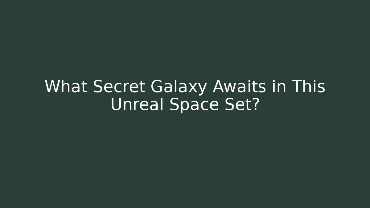What Secret Galaxy Awaits in This Unreal Space Set?