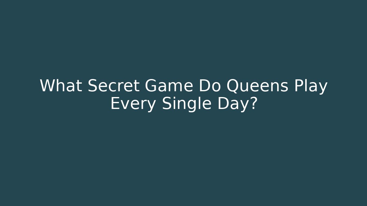 What Secret Game Do Queens Play Every Single Day? - Felix Cat Insurance