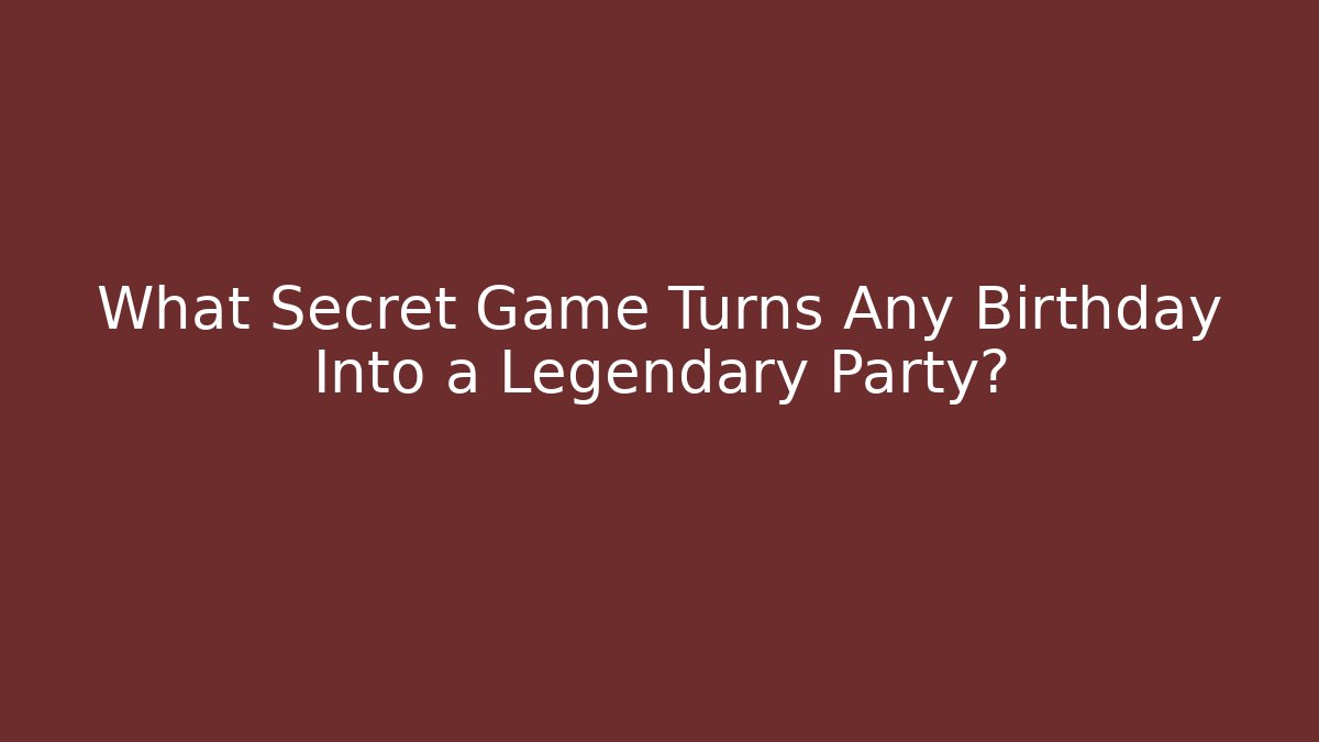 What Secret Game Turns Any Birthday Into a Legendary Party?