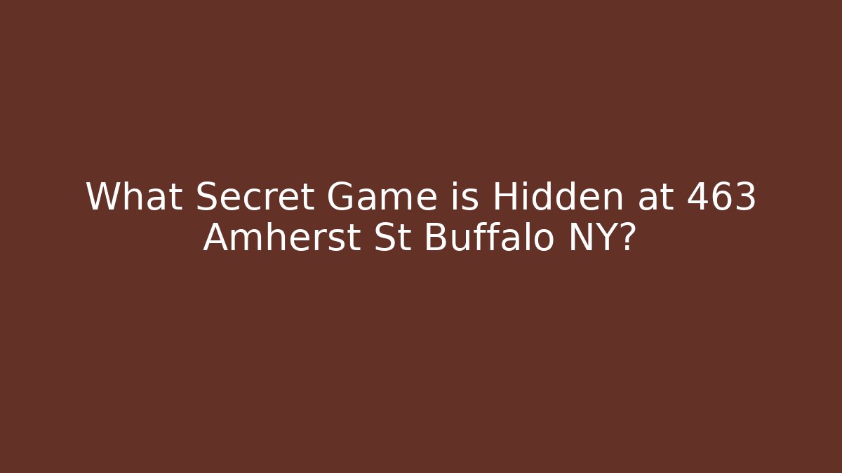 What Secret Game is Hidden at 463 Amherst St Buffalo NY?