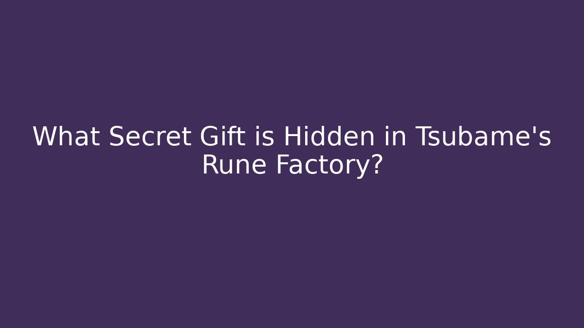 What Secret Gift is Hidden in Tsubame's Rune Factory?