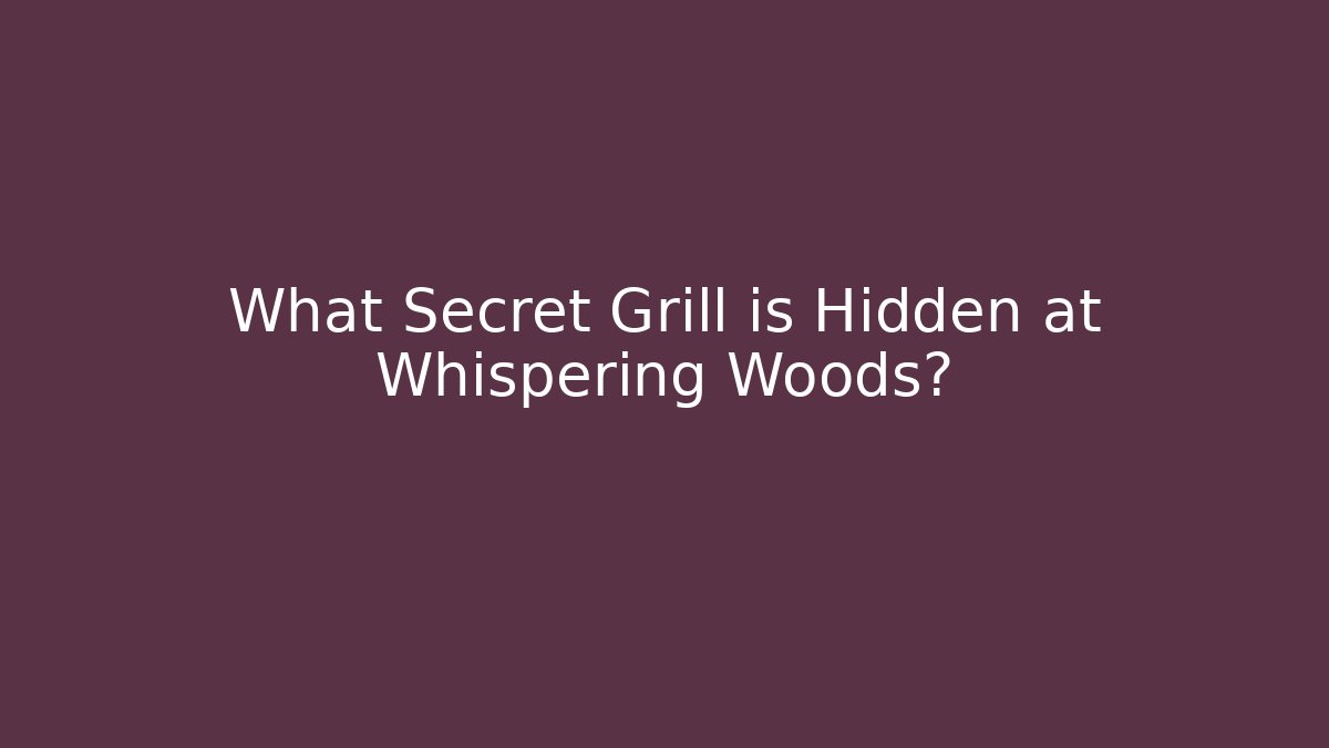 What Secret Grill is Hidden at Whispering Woods?