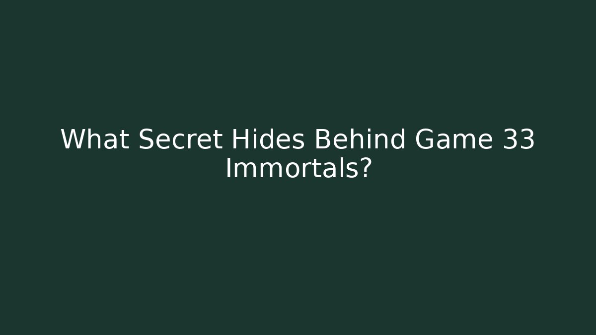 What Secret Hides Behind Game 33 Immortals?
