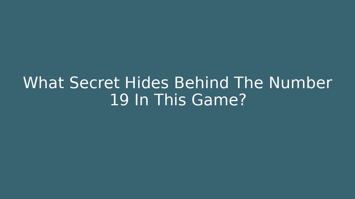 What Secret Hides Behind The Number 19 In This Game?