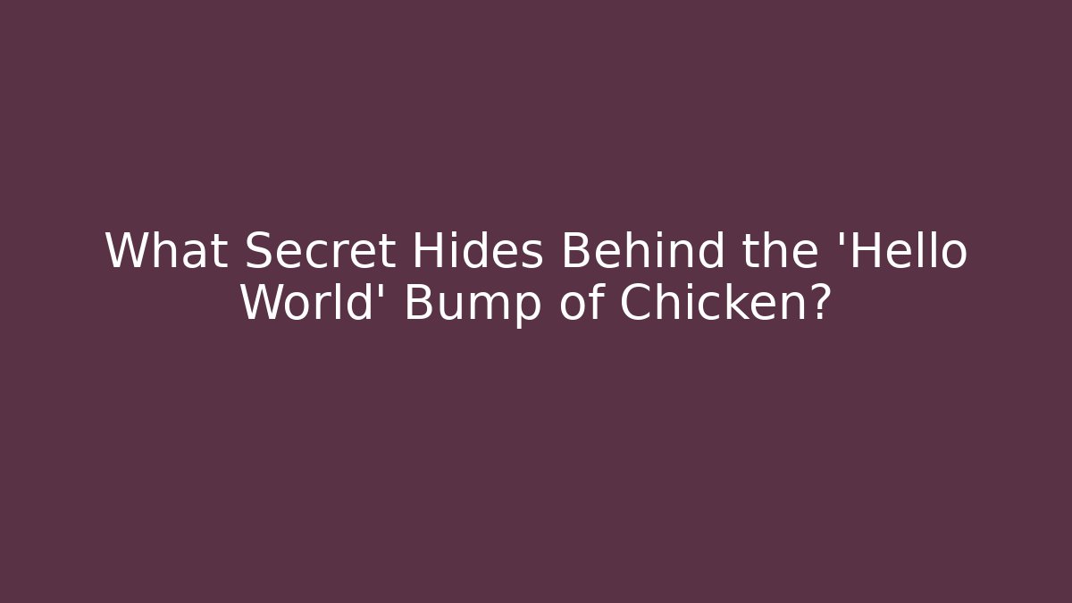 What Secret Hides Behind the 'Hello World' Bump of Chicken?