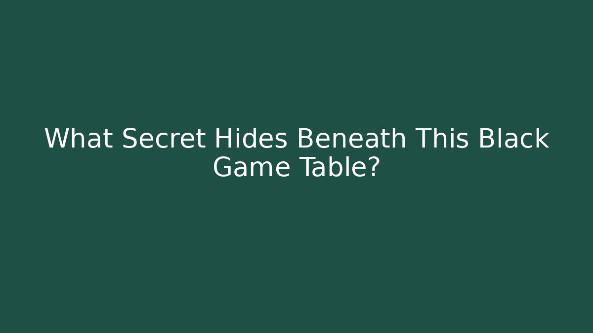 What Secret Hides Beneath This Black Game Table?