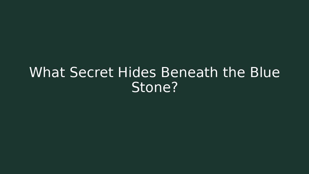 What Secret Hides Beneath the Blue Stone?