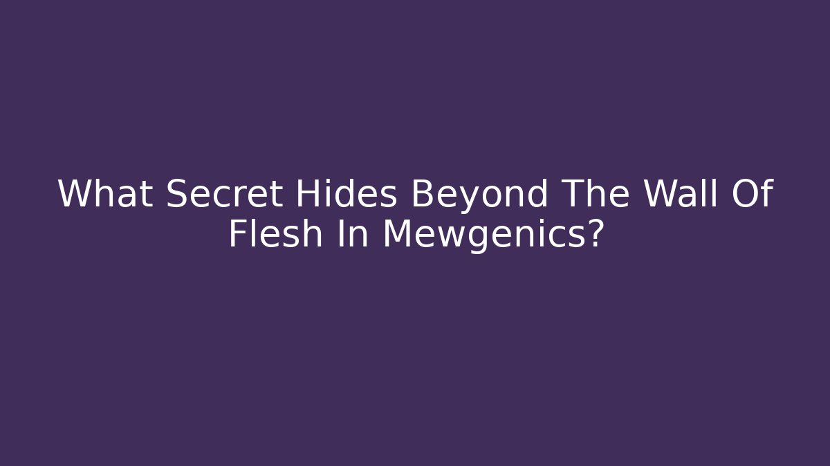 What Secret Hides Beyond The Wall Of Flesh In Mewgenics?