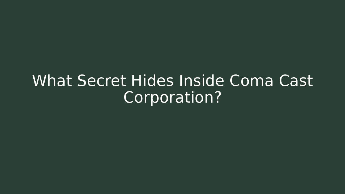 What Secret Hides Inside Coma Cast Corporation?