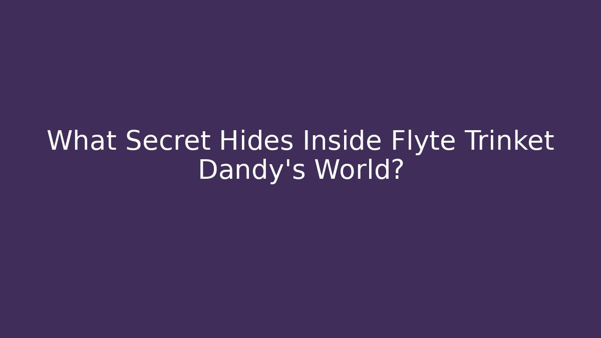 What Secret Hides Inside Flyte Trinket Dandy's World?