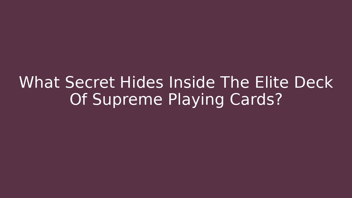 What Secret Hides Inside The Elite Deck Of Supreme Playing Cards?