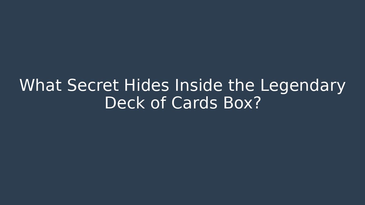 What Secret Hides Inside the Legendary Deck of Cards Box?