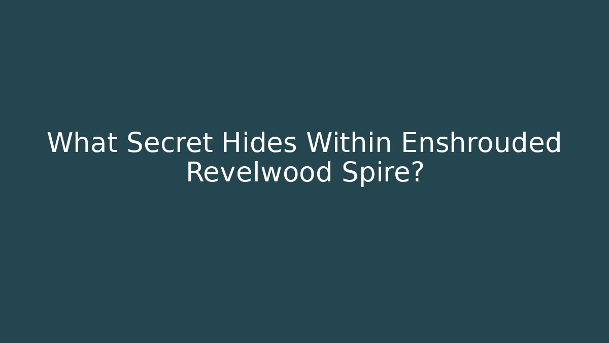 What Secret Hides Within Enshrouded Revelwood Spire?