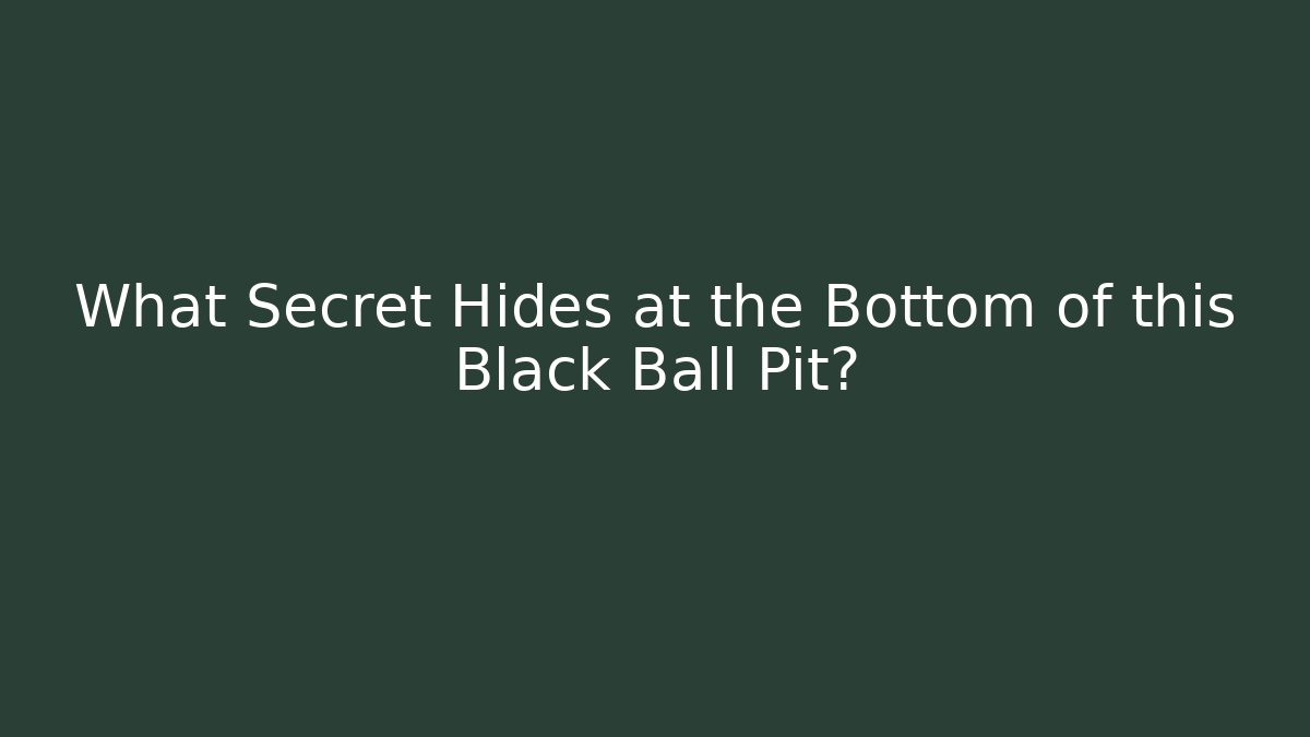 What Secret Hides at the Bottom of this Black Ball Pit?
