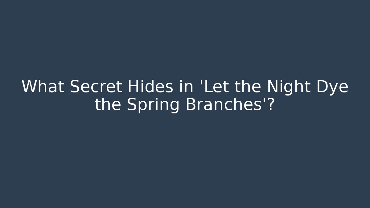 What Secret Hides in 'Let the Night Dye the Spring Branches'?