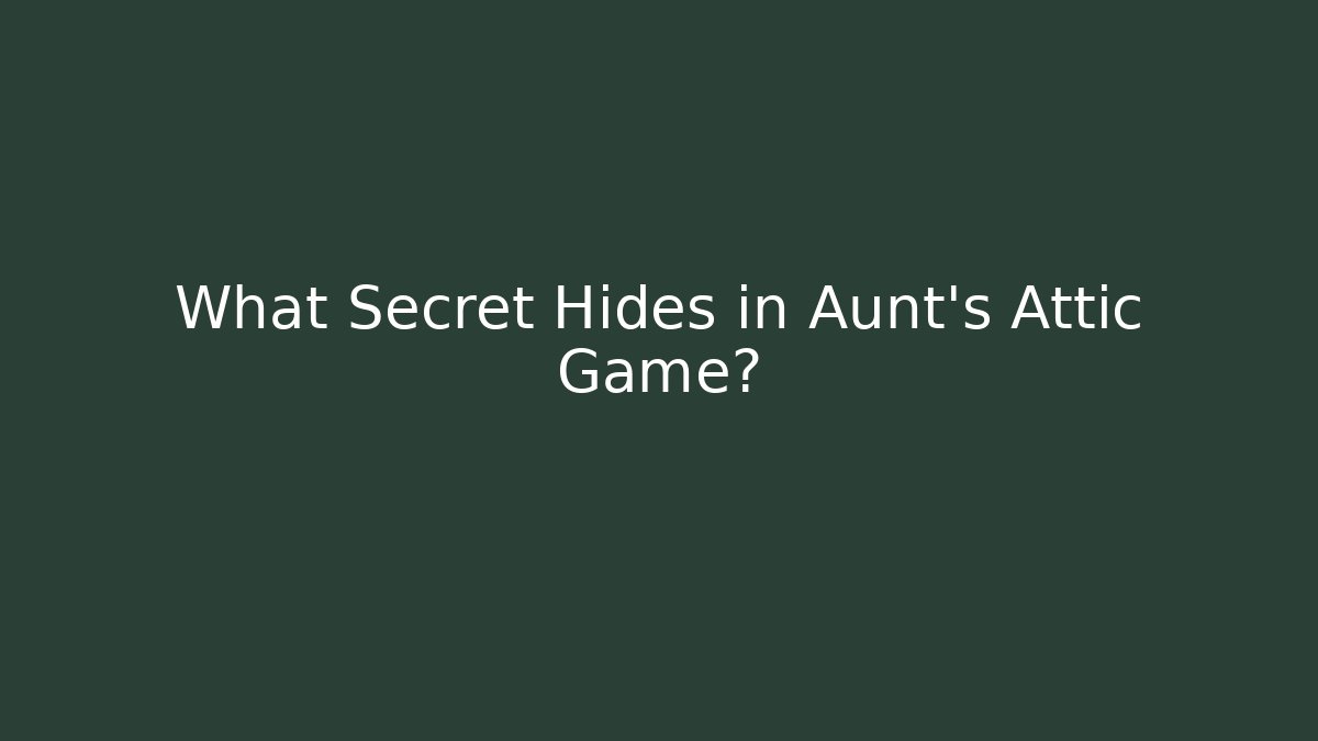 What Secret Hides in Aunt's Attic Game?