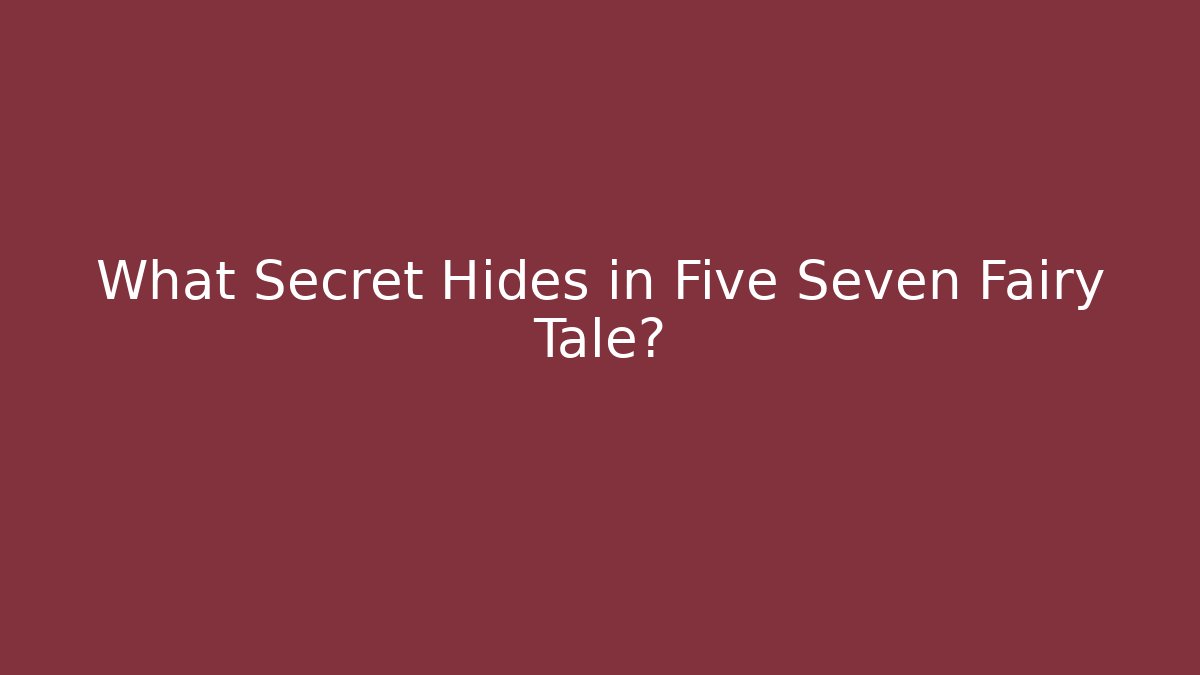 What Secret Hides in Five Seven Fairy Tale? - Felix Cat Insurance