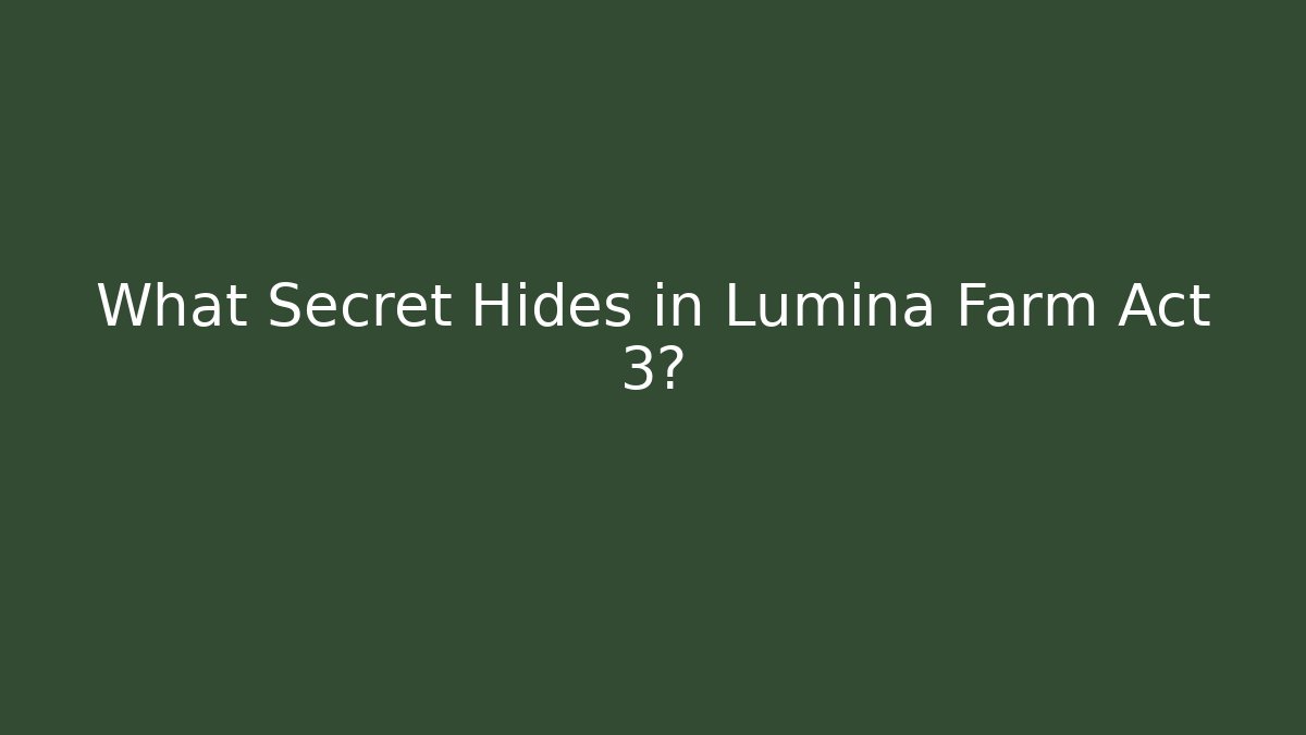 What Secret Hides in Lumina Farm Act 3?