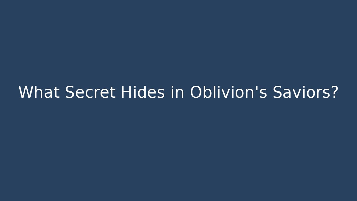 What Secret Hides in Oblivion's Saviors?