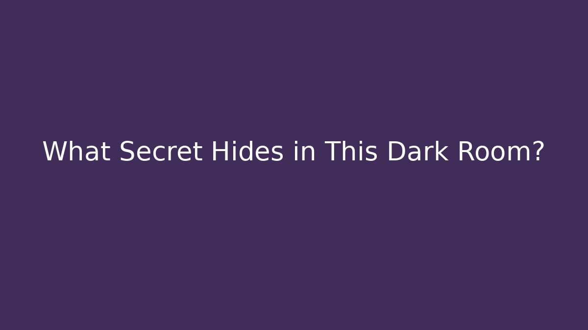 What Secret Hides in This Dark Room?