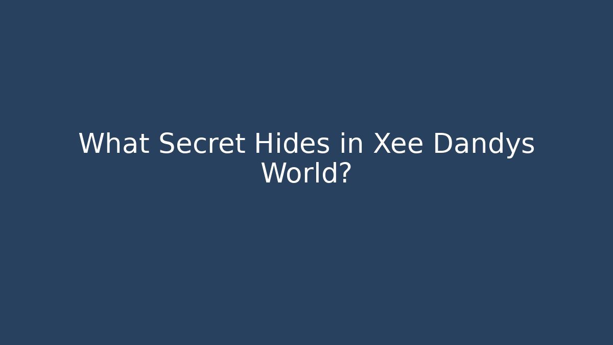What Secret Hides in Xee Dandys World?