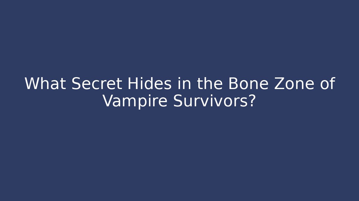 What Secret Hides in the Bone Zone of Vampire Survivors?