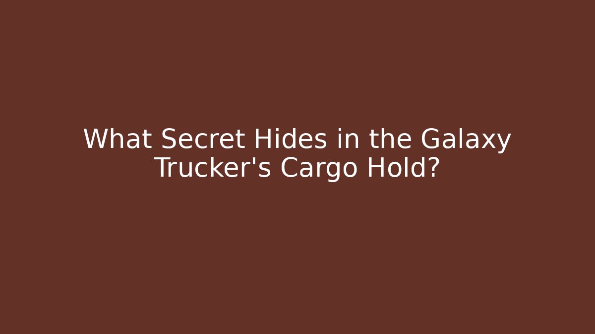What Secret Hides in the Galaxy Trucker's Cargo Hold?