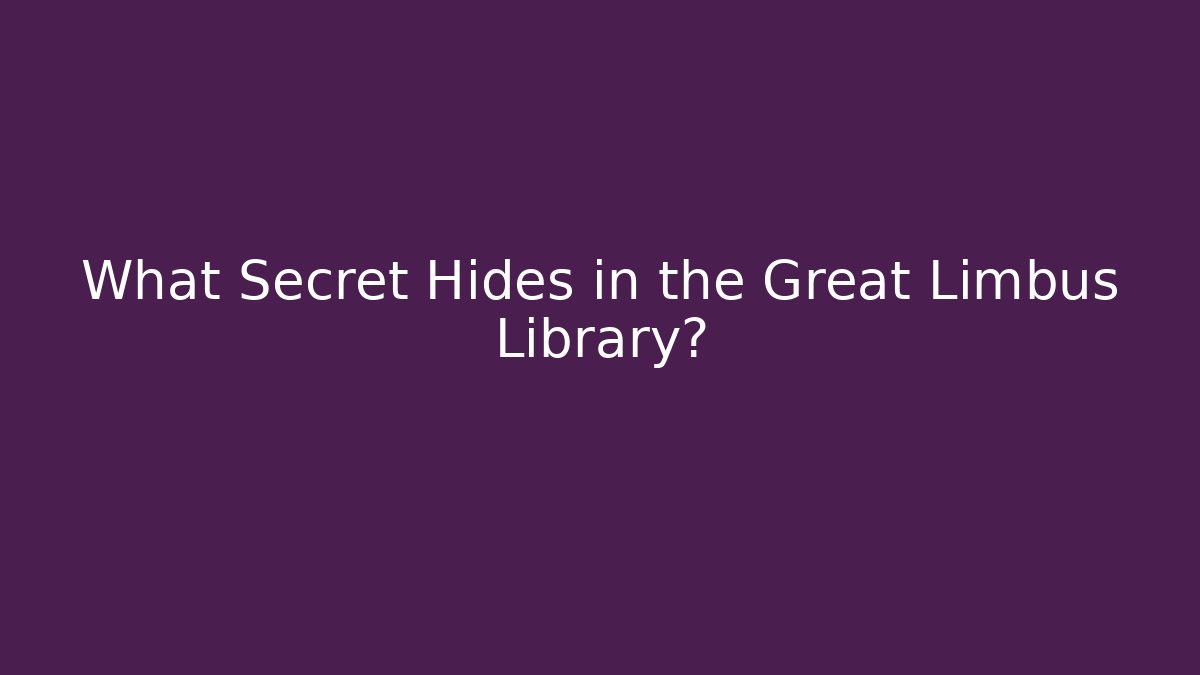 What Secret Hides in the Great Limbus Library?
