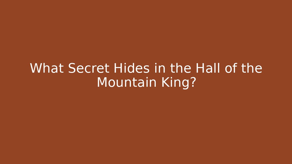What Secret Hides in the Hall of the Mountain King?