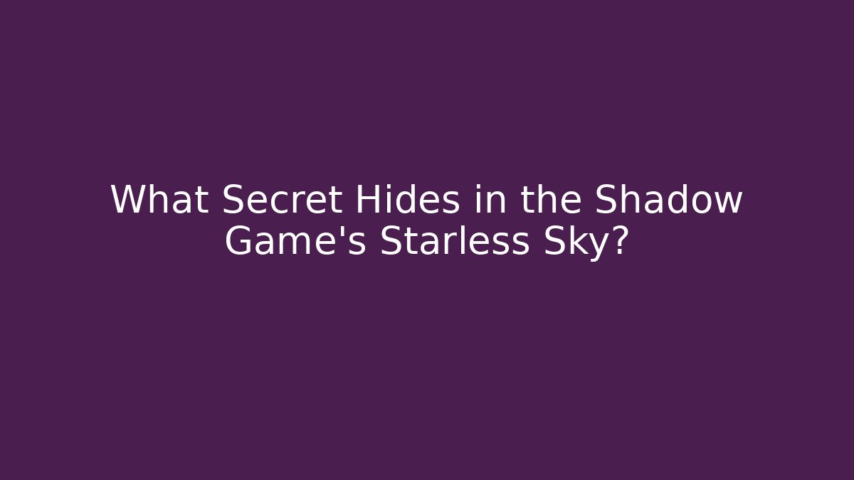 What Secret Hides in the Shadow Game's Starless Sky? - Felix Cat Insurance