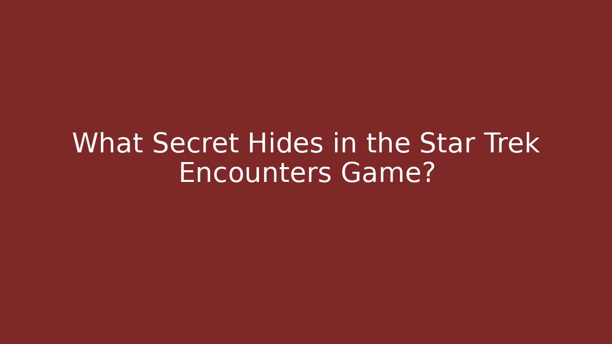 What Secret Hides in the Star Trek Encounters Game?
