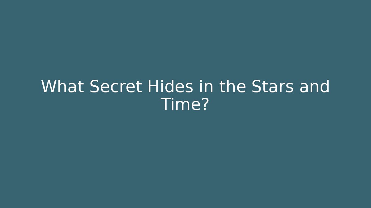What Secret Hides in the Stars and Time?