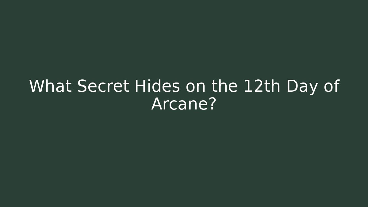 What Secret Hides on the 12th Day of Arcane?