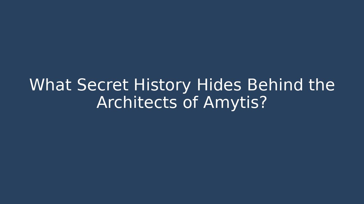 What Secret History Hides Behind the Architects of Amytis?