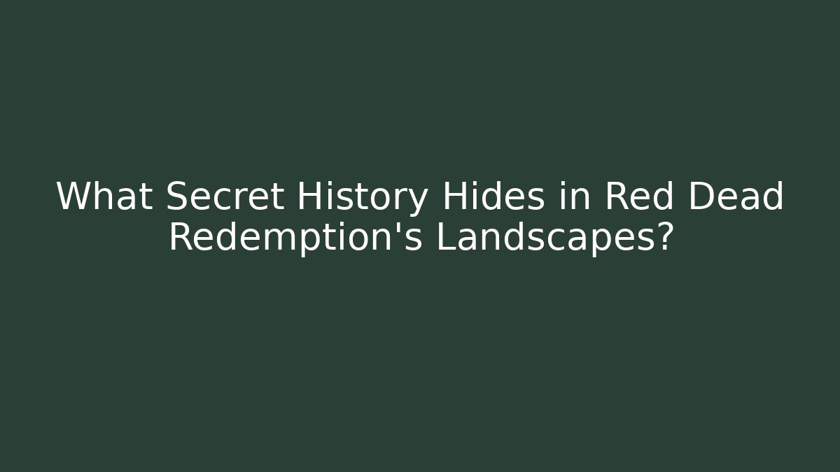 What Secret History Hides in Red Dead Redemption's Landscapes?