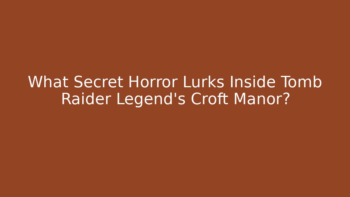 What Secret Horror Lurks Inside Tomb Raider Legend's Croft Manor?