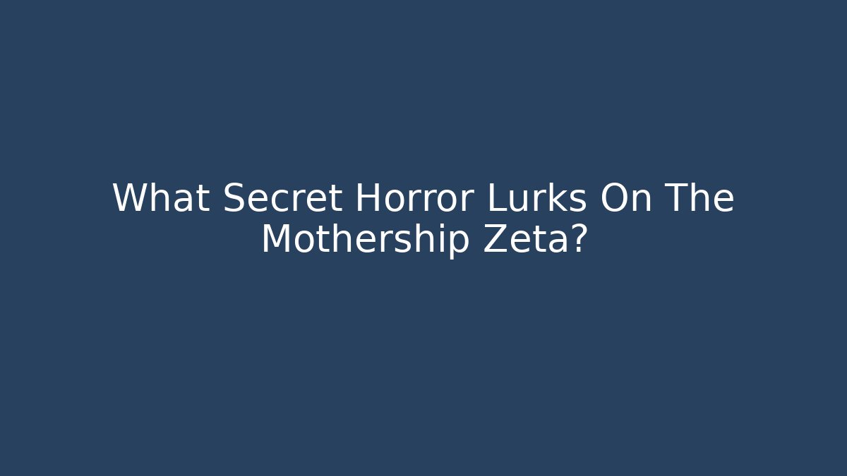 What Secret Horror Lurks On The Mothership Zeta?