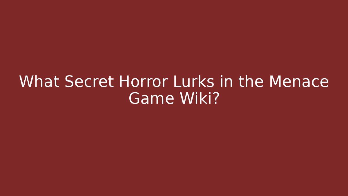 What Secret Horror Lurks in the Menace Game Wiki?