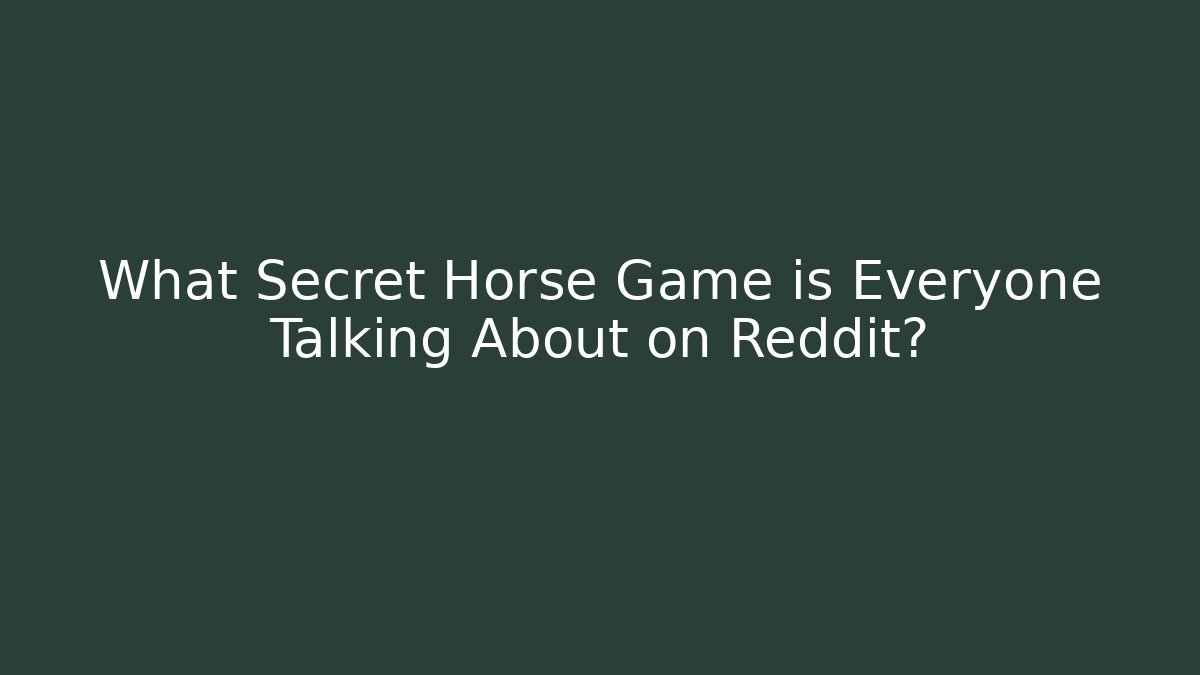 What Secret Horse Game is Everyone Talking About on Reddit?