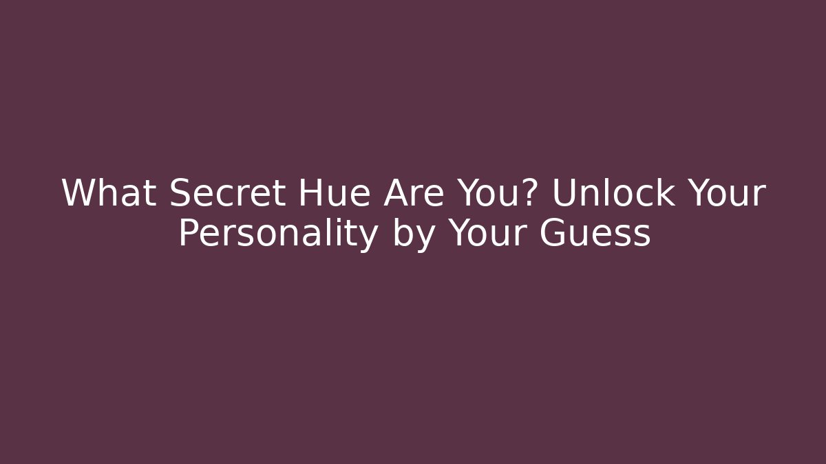 What Secret Hue Are You? Unlock Your Personality by Your Guess