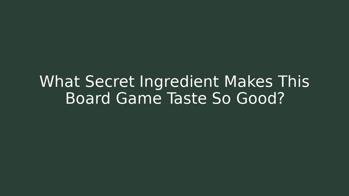 What Secret Ingredient Makes This Board Game Taste So Good?