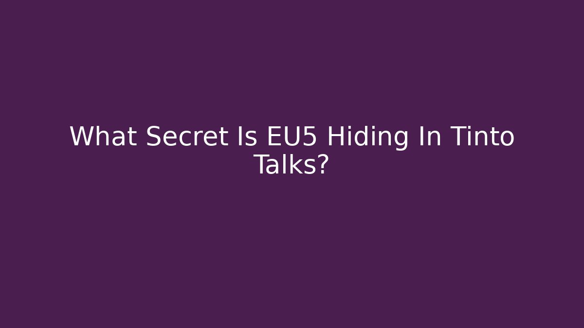 What Secret Is EU5 Hiding In Tinto Talks?