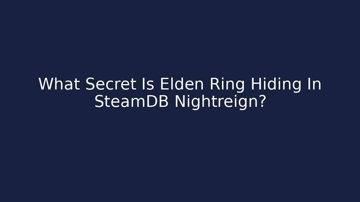What Secret Is Elden Ring Hiding In SteamDB Nightreign?