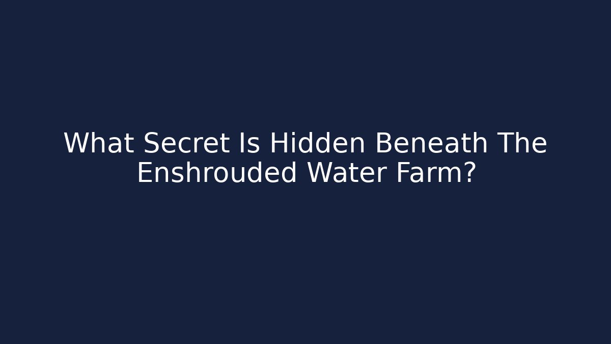 What Secret Is Hidden Beneath The Enshrouded Water Farm?