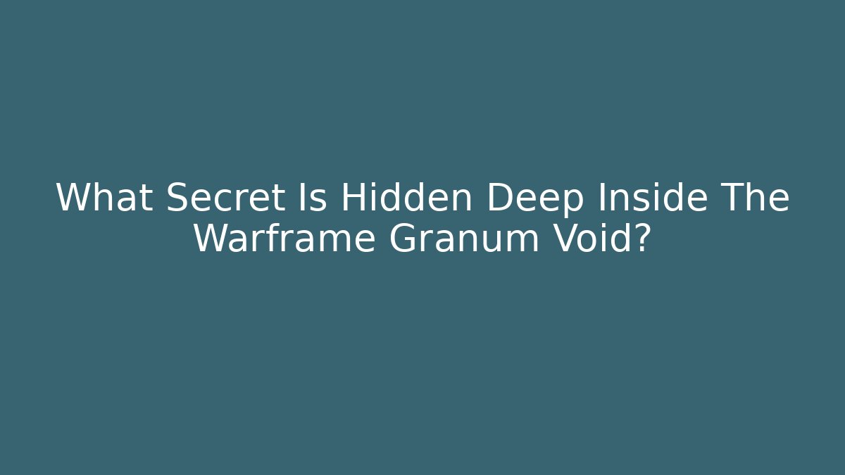 What Secret Is Hidden Deep Inside The Warframe Granum Void?