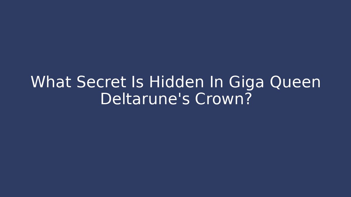 What Secret Is Hidden In Giga Queen Deltarune's Crown?