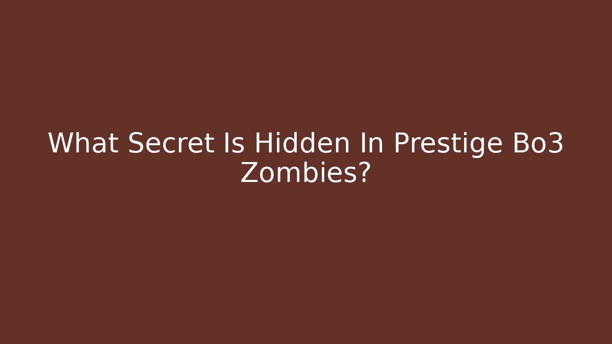 What Secret Is Hidden In Prestige Bo3 Zombies? - Felix Cat Insurance