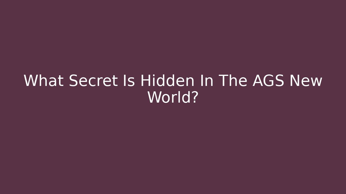 What Secret Is Hidden In The AGS New World?