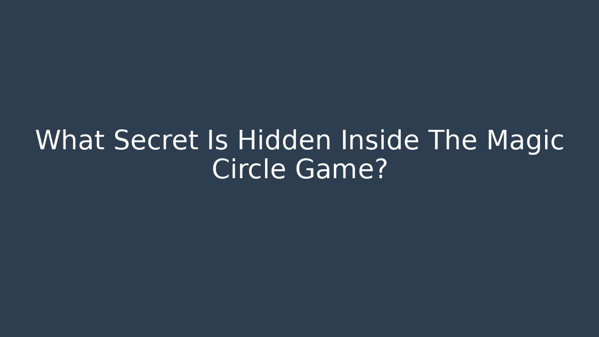 What Secret Is Hidden Inside The Magic Circle Game?