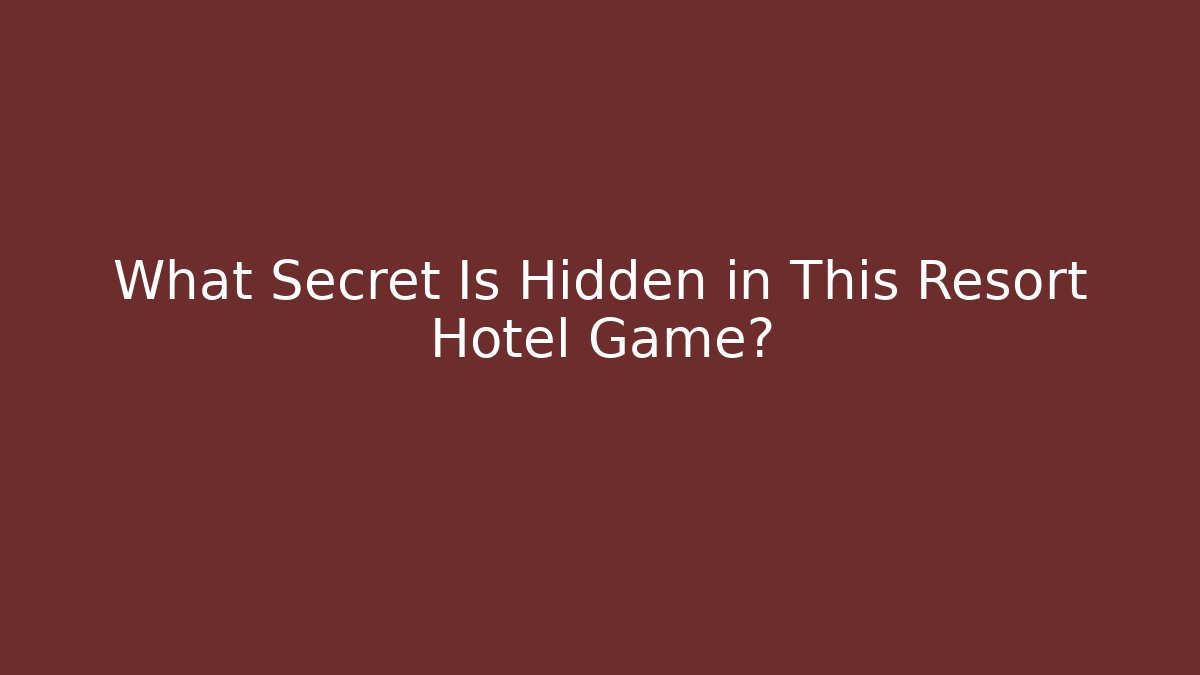 What Secret Is Hidden in This Resort Hotel Game?